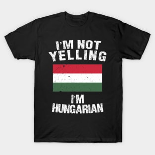 I'm Not Yelling I'm Hungarian T-Shirt